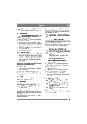 Page 719
DANSK DA
Flyt jordfræseren mindst 3 meter væk 
fra tankningsstedet, inden den startes.
5.2 Motorolie
Oliestanden skal altid kontrolleres før 
start. I modsat fald er der risiko for al-
vorlig motorskade.
Se også 4.6 og 4.10. Kontrollér oliestanden 
som beskrevet nedenfor:
1. Sæt maskinen, så motoren står helt vandret.
2. Skru oliedækslet med oliepinden af, og kontrol-
lér, at oliestanden er på niveau med fuld-mark-
eringen. Se 5:F.
3. Påfyld olie efter behov. Brug almindelig mo-
torolie SAE 10W-30.
4....