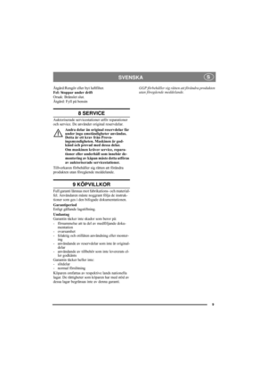 Page 99
SVENSKA S
Åtgärd:Rengör eller byt luftfilter.
Fel: Stoppar under drift
Orsak: Bränslet slut.
Åtgärd: Fyll på bensin
8 SERVICE
Auktoriserade servicestationer utför reparationer 
och service. De använder original reservdelar. 
Andra delar än original reservdelar får 
under inga omständigheter användas. 
Detta är ett krav från Provn-
ingsmyndigheten. Maskinen är god-
känd och provad med dessa delar.
Om maskinen kräver service, repara-
tioner eller underhåll som innebär de-
montering av kåpan måste detta...