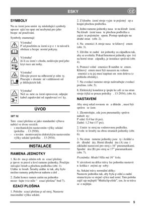 Page 45
ESKYCZ
SYMBOLY
Na za ízení jsou umíst ny následující symboly
upozor ující na opat ení nezbytná pro jeho
bezpe né používání.
Symboly znamenají:
Výstraha!
P edpoužitímza ízenísip e t tenávodk
obsluze a bezpe nostní pokyny.
Výstraha!
Je-li za ízení v chodu, nedávejte pod jeho
kryt ruce ani nohy.
Výstraha!
Dávejte pozor na odhozené p edm ty.
Pracujte v dostate né vzdálenosti od
p ihlížejících lidí.
Výstraha!
Než za nete za ízení opravovat, odpojte
kabel zapalování od zapalovací sví ky.
ÚVOD
107 M
Tato...