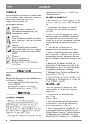 Page 44
DEUTSCHDE
SYMBOLE
Folgende Symbole befinden sich an der Maschine,
um den Bediener darauf hinzuweisen, daß bei der
Benutzung der Maschine Vorsicht und
Aufmerksamkeit geboten sind.
Bedeutung der Symbole:
Warnung!
Lesen Sie vor der Benutzung der
Maschine Bedienungsanleitung und
Sicherheitsvorschriften.
Warnung!
Wenn die Maschine in Betrieb ist, dürfen
weder Hände noch Füße unter die Haube
gelangen.
Warnung!
Achten Sie auf herausgeschleuderte
Gegenstände. Stellen Sie sicher, daß sich
niemand im...