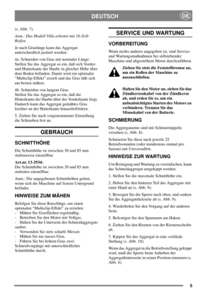 Page 55
DEUTSCHDE
(s. Abb. 7).
Anm.: Das Modell Villa arbeitet mit 16-Zoll-
Reifen.
Je nach Graslänge kann das Aggregat
unterschiedlich justiert werden:
4a. Schneiden von Gras mit normaler Länge:
Stellen Sie das Aggregat so ein, daß sich Vorder-
und Hinterkante der Haube in gleicher Höhe über
dem Boden befinden. Damit wird ein optimaler
“Multiclip-Effekt” erzielt und das Gras läßt sich
am besten mähen.
4b. Schneiden von langem Gras:
Stellen Sie das Aggregat so ein, daß die
Hinterkante der Haube über der...