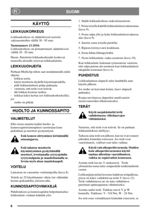 Page 56
SUOMIFI
KÄYTTÖ
LEIKKUUKORKEUS
Leikkuukorkeus on säädettävissä useisiin
vakioasentoihin välillä 30 - 85 mm:
Tuotenumero 13-2934:
Leikkuukorkeus on portaattomasti säädettävissä
välillä 30 - 85 mm:
Huom. Ilmoitetut leikkuukorkeudet koskevat
tasaisella alustalla seisovaa leikkuulaitetta.
LEIKKUUOHJEITA
Parhaan Multiclip-tehon saat noudattamalla näitä
ohjeita:
- leikkaa usein.
- käytä moottoria täydellä käyntinopeudella.
- pidä leikkuulaitteen pohja puhtaana.
- varmista, että terät ovat terävät.
- älä...