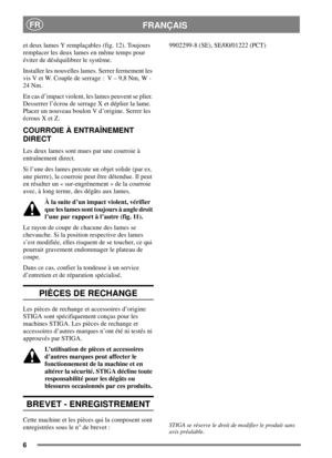 Page 66
FRANÇAISFR
et deux lames Y remplaçables (fig. 12). Toujours
remplacer les deux lames en même temps pour
éviter de déséquilibrer le système.
Installer les nouvelles lames. Serrer fermement les
vis V et W. Couple de serrage : V – 9,8 Nm, W -
24 Nm.
En cas d’impact violent, les lames peuvent se plier.
Desserrer l’écrou de serrage X et déplier la lame.
Placer un nouveau boulon V d’origine. Serrer les
écrous X et Z.
COURROIE À ENTRAÎNEMENT
DIRECT
Les deux lames sont mues par une courroie à
entraînement...