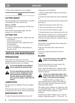 Page 56
ENGLISHGB
5. After setting, tighten the screws properly.
USE
CUTTING HEIGHT
The cutting height can be varied between a number
of fixed positions, from 30 to 85 mm.
Item no. 13-2934:
The cutting height is continuously variable from
30 to 85 mm.
Note: Stated cutting heights apply when the
machine is on a firm surface.
CUTTING TIPS
For optimum ‘Multiclip effect’, follow these tips:
- cut frequently.
- run the motor at full revs.
- keep the underside of the cutting deck clean.
- use sharp blades.
- do not...