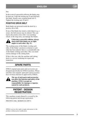 Page 67
ENGLISHGB
Nm.
In the event of a powerful collision, the blades may
be bent out. Undo the locking nut X and fold back
the blade. Install a new original break bolt V.
Tighten the locking nuts X and Z.
POSITIVE DRIVE BELT
Both blades are powered inside the deck by a
positive drive belt.
If one of the blades has struck a solid object (e.g. a
stone), the belt tension may be altered. This can
lead to the positive drive belt ‘over-meshing’
which, in the long term, can damage the blades.
Following a powerful...