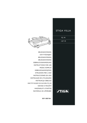 Page 1STIGA VILLA
92 M
107 M
8211-3037-04
BRUKSANVISNING
KÄYTTÖOHJEET
BRUGSANVISNING
BRUKSANVISNING
GEBRAUCHSANWEISUNG
INSTRUCTIONS FOR USE
MODE D’EMPLOI
GEBRUIKSAANWIJZING
ISTRUZIONI PER L’USO
INSTRUCCIONES DE USO
INSTRUÇõES DE UTILIZAÇÃO
INSTRUKCJA OBS£UGI
»HC“P”K÷»ﬂ œOÀ‹«Œ¬¿“EÀﬂ
NÁVOD K POU®ITÍ
HASZNÁLATI UTASÍTÁS
NAVODILA ZA UPORABO 