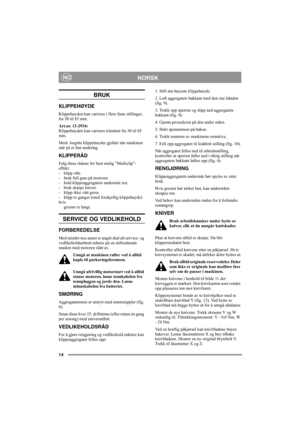 Page 1414
NORSKNO
BRUK
KLIPPEHØYDE
Klippehøyden kan varieres i flere faste stillinger, 
fra 30 til 85 mm.
Art.nr. 13-2934: 
Klippehøyden kan varieres trinnløst fra 30 til 85 
mm.
Merk Angitte klippehøyder gjelder når maskinen 
står på et fast underlag. 
KLIPPERÅD
Følg disse rådene for best mulig ”Multiclip”-
effekt:
- klipp ofte.
- bruk full gass på motoren.
- hold klippeaggregatets underside ren.
- bruk skarpe kniver. 
- klipp ikke vått gress.
- klipp to ganger (med forskjellig klippehøyde) 
hvis 
gresset er...