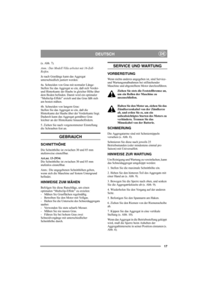 Page 1717
DEUTSCHDE
(s. Abb. 7).
Anm.: Das Modell Villa arbeitet mit 16-Zoll-
Reifen.
Je nach Graslänge kann das Aggregat 
unterschiedlich justiert werden:
4a. Schneiden von Gras mit normaler Länge:
Stellen Sie das Aggregat so ein, daß sich Vorder- 
und Hinterkante der Haube in gleicher Höhe über 
dem Boden befinden. Damit wird ein optimaler 
“Multiclip-Effekt” erzielt und das Gras läßt sich 
am besten mähen.
4b. Schneiden von langem Gras:
Stellen Sie das Aggregat so ein, daß die 
Hinterkante der Haube über der...