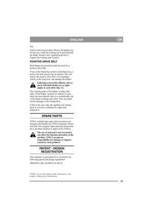 Page 2121
ENGLISHGB
Nm.
In the event of a powerful collision, the blades may 
be bent out. Undo the locking nut X and fold back 
the blade. Install a new original break bolt V. 
Tighten the locking nuts X and Z.
POSITIVE DRIVE BELT
Both blades are powered inside the deck by a 
positive drive belt. 
If one of the blades has struck a solid object (e.g. a 
stone), the belt tension may be altered. This can 
lead to the positive drive belt ‘over-meshing’ 
which, in the long term, can damage the blades. 
Following a...