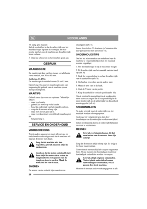 Page 2626
NEDERLANDSNL
4b. Lang gras maaien:
Stel de eenheid zo in dat de achterzijde van het 
maaidek hoger ligt dan de voorzijde. In deze 
positie kan het gras de machine aan de achterzijde 
beter verlaten. 
5. Draai de schroeven na het instellen goed aan. 
GEBRUIK
MAAIHOOGTE
De maaihoogte kan variëren tussen verschillende 
vaste standen, van 30 tot 85 mm.
Artikelnr. 13-2934: 
De maaihoogte is variabel tussen 30 en 85 mm.
Opmerking: De gegeven maaihoogtes zijn van 
toepassing bij gebruik van de machine op een...