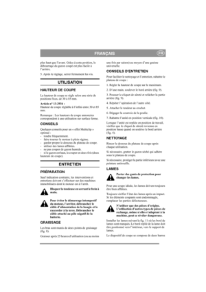 Page 5
FRANÇAISFR
plus haut que l’avant. Grâce à cette position, le 
débourrage du gazon coupé est plus facile à 
l’arrière.
5. Après le réglage, serrer fermement les vis. 
UTILISATION
HAUTEUR DE COUPE
La hauteur de coupe se règle selon une série de 
positions fixes, de 30 à 85 mm.
Article n° 13-2934 : 
Hauteur de coupe réglable à l’infini entre 30 et 85 
mm.
Remarque : Les hauteurs de coupe annoncées 
correspondent à une utilisation sur surface ferme. 
CONSEILS
Quelques conseils pour un « effet Multiclip »...