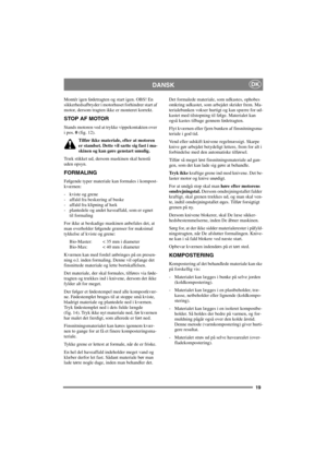 Page 1919
DANSKDK
Montér igen fødetragten og start igen. OBS! En
sikkerhedsafbryder i motorhuset forhindrer start af
motor, dersom tragten ikke er monteret korrekt.
STOP AF MOTOR
Stands motoren ved at trykke vippekontakten over
ipos.0(fig. 12).
Tilfør ikke materiale, efter at motoren
er standset. Dette vil sætte sig fast i ma-
skinen og kan gøre genstart umulig.
Træk stikket ud, dersom maskinen skal henstå
uden opsyn.
FORMALING
Følgende typer materiale kan formales i kompost-
kværnen:
- kviste og grene
-...