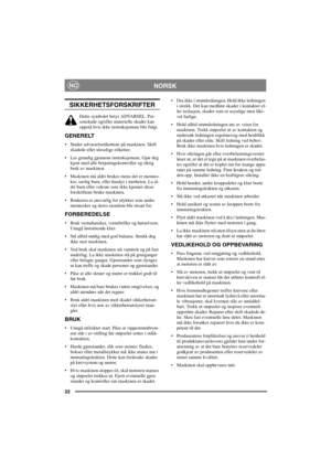 Page 2222
NORSKNO
SIKKERHETSFORSKRIFTER
Dette symbolet betyr ADVARSEL. Per-
sonskade og/eller materielle skader kan
oppstå hvis ikke instruksjonene blir fulgt.
GENERELT
 Studer advarselsetikettene på maskinen. Skift
skadede eller uleselige etiketter.
 Les grundig gjennom instruksjonene. Gjør deg
kjent med alle betjeningskontroller og riktig
bruk av maskinen.
 Maskinen må aldri brukes mens det er mennes-
ker, særlig barn, eller husdyr i nærheten. La al-
dri barn eller voksne som ikke kjenner disse...
