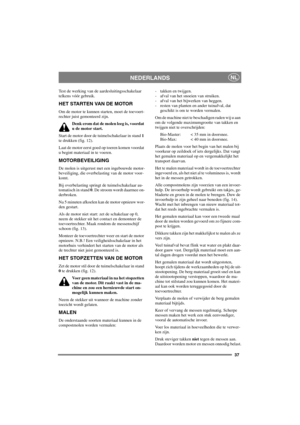 Page 3737
NEDERLANDSNL
Test de werking van de aardesluitingsschakelaar
telkens vóór gebruik.
HET STARTEN VAN DE MOTOR
Om de motor te kunnen starten, moet de toevoert-
rechter juist gemonteerd zijn.
Denk erom dat de molen leeg is, voordat
u de motor start.
Start de motor door de tuimelschakelaar in stand1
te drukken (fig. 12).
Laat de motor eerst goed op toeren komen voordat
u begint materiaal in te voeren.
MOTORBEVEILIGING
De molen is uitgerust met een ingebouwde motor-
beveiliging, die overbelasting van de...