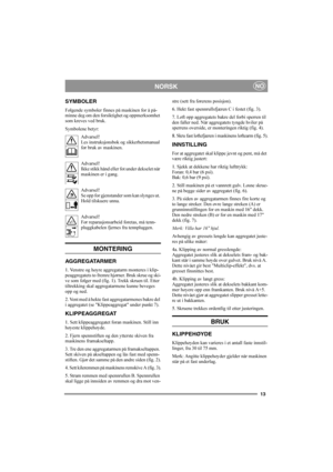 Page 1313
NORSKNO
SYMBOLER
Følgende symboler finnes på maskinen for å på-
minne deg om den forsiktighet og oppmerksomhet 
som kreves ved bruk.
Symbolene betyr:
Advarsel!
Les instruksjonsbok og sikkerhetsmanual 
før bruk av maskinen.
Advarsel!
Ikke stikk hånd eller fot under dekselet når 
maskinen er i gang.
Advarsel!
Se opp for gjenstander som kan slynges ut. 
Hold tilskuere unna.
Advarsel!
Før reparasjonsarbeid foretas, må tenn-
pluggkabelen fjernes fra tennpluggen.
MONTERING
AGG REGATARMER
1. Venstre og høyre...