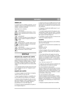 Page 3131
ESPAÑOLES
SÍMBOLOS
La máquina tiene los símbolos siguientes, cuya fi-
nalidad es subrayar la necesidad de proceder con 
cuidado y atención al utilizarla.
Significado de los símbolos:
¡Advertencia!
Leer el manual de instrucciones y el ma-
nual de seguridad antes de utilizar la má-
quina.
¡Advertencia!
No poner una mano ni un pie debajo de la 
carcasa cuando la máquina está funcio-
nando.
¡Advertencia!
Prestar atención a posibles objetos lanza-
dos. Mantener a distancia a las personas 
que observan el...