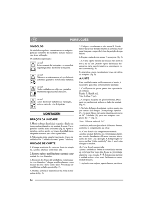 Page 3434
PORTUGUÊSPT
SÍMBOLOS
Os símbolos seguintes encontram-se na máquina 
para que se lembre do cuidado e atenção necessá-
rios à sua utilização.
Os símbolos significam:
Aviso!
Leia o manual de instruções e o manual de 
segurança antes de utilizar a máquina.
Aviso!
Não meta as mãos nem os pés por baixo da 
cobertura quando o motor está a trabalhar.
Aviso!
Tenha cuidado com objectos ejectados. 
Mantenha espectadores afastados.
Aviso!
Antes de iniciar trabalhos de reparação, 
retire o cabo da vela de...