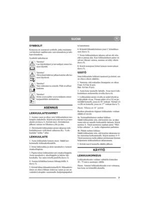 Page 77
SUOMIFI
SYMBOLIT
Koneessa on seuraavat symbolit, jotka muistutta-
vat käytössä vaadittavasta varovaisuudesta ja tark-
kaavaisuudesta.
Symbolit tarkoittavat:
Varoitus!
Lue käyttöohjeet ja turvaohjeet ennen ko-
neen käyttöä.
Varoitus!
Älä työnnä kättä tai jalkaa kotelon alle ko-
neen käydessä.
Varoitus!
Varo sinkoutuvia esineitä. Pidä sivulliset 
kaukana.
Varoitus!
Irrota sytytysjohto sytytystulpasta ennen 
korjaustöiden aloittamista.
ASENNUS
LEIKKUULAITEVARRET
1. Asenna vasen ja oikea varsi...