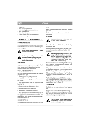 Page 1414
NORSKNO
- klipp ofte.
- bruk full gass på motoren.
- hold klippeaggregatets underside ren.
- bruk skarpe kniver.
- ikke klipp vått gress.
- klipp 2 ganger (med ulik klippehøyde) 
omgresset er høyt.
SERVICE OG VEDLIKEHOLD
FORBEREDELSE
Dersom ikke annet er spesifisert, skal all service og 
vedlikehold utføres når maskinen står stille og mo-
toren er stoppet.
Sett på parkeringsbremsen for å forhin-
dre at maskinen ruller.
For å unngå ufrivillig motorstart, skal 
tennpluggkabelen alltid fjernes fra...