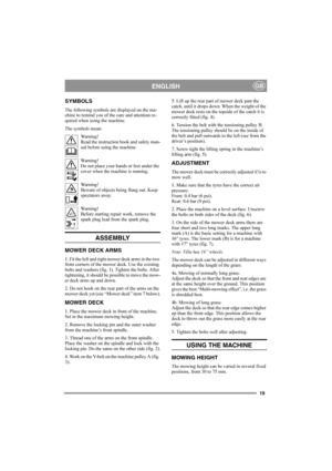 Page 1919
ENGLISHGB
SYMBOLS
The following symbols are displayed on the ma-
chine to remind you of the care and attention re-
quired when using the machine.
The symbols mean:
Wa r n i n g !
Read the instruction book and safety man-
ual before using the machine.
Wa r n i n g !
Do not place your hands or feet under the 
cover when the machine is running.
Wa r n i n g !
Beware of objects being flung out. Keep 
spectators away.
Wa r n i n g !
Before starting repair work, remove the 
spark plug lead from the spark...