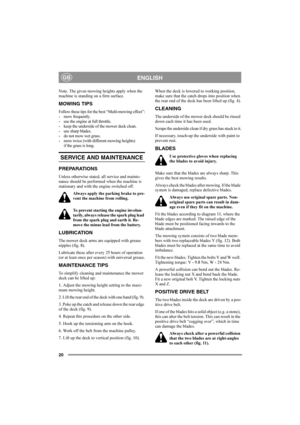 Page 2020
ENGLISHGB
Note. The given mowing heights apply when the 
machine is standing on a firm surface. 
MOWING TIPS
Follow these tips for the best “Multi-mowing effect”:
- mow frequently.
- use the engine at full throttle.
- keep the underside of the mower deck clean.
- use sharp blades. 
- do not mow wet grass.
- mow twice (with different mowing heights) 
if the grass is long.
SERVICE AND MAINTENANCE
PREPARATIONS
Unless otherwise stated, all service and mainte-
nance should be performed when the machine is...