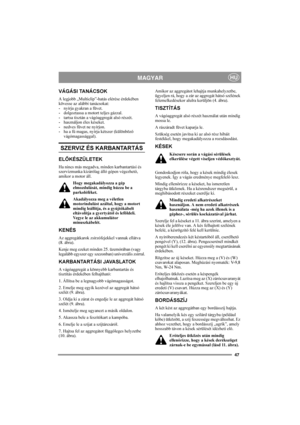 Page 4747
HUMAGYAR
VÁGÁSI TANÁCSOK
A legjobb „Multiclip”-hatás elérése érdekében 
kövesse az alábbi tanácsokat:
-nyírja gyakran a füvet.
- dolgoztassa a motort teljes gázzal.
- tartsa tisztán a vágóaggregát alsó részét.
- használjon éles késeket.
-nedves füvet ne nyírjon.
- ha a fű magas, nyírja kétszer (különböző 
vágómagassággal).
SZERVIZ ÉS KARBANTARTÁS
ELŐKÉSZÜLETEK
Ha nincs más megadva, minden karbantartási és 
szervizmunka kizárólag álló gépen végezhető, 
amikor a motor áll. 
Hogy megakadályozza a gép...