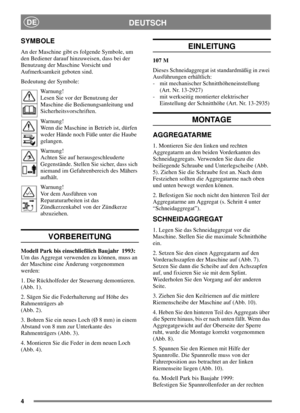 Page 44
DEUTSCHDE
SYMBOLE
An der Maschine gibt es folgende Symbole, um
den Bediener darauf hinzuweisen, dass bei der
Benutzung der Maschine Vorsicht und
Aufmerksamkeit geboten sind.
Bedeutung der Symbole:
Warnung!
Lesen Sie vor der Benutzung der
Maschine die Bedienungsanleitung und
Sicherheitsvorschriften.
Warnung!
Wenn die Maschine in Betrieb ist, dürfen
weder Hände noch Füße unter die Haube
gelangen.
Warnung!
Achten Sie auf herausgeschleuderte
Gegenstände. Stellen Sie sicher, dass sich
niemand im...