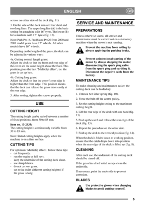 Page 55
ENGLISHGB
screws on either side of the deck (fig. 11).
3. On the side of the deck arm are four short and
two long lines. The upper long line (A) is the basic
setting for a machine with 16” tyres. The lower (B)
for a machine with 17” tyres (fig. 12).
Note: Park Pro16, Pro18 and Pro20 from 2000 and
2001 model years have 17” wheels. All other
models have 16” wheels.
Depending on the length of the grass, the deck can
be adjusted in various ways:
4a. Cutting normal length grass:...