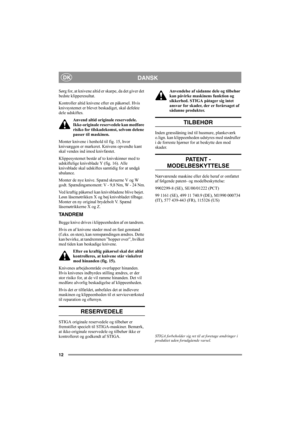 Page 1212
DANSKDK
Sørg for, at knivene altid er skarpe, da det giver det 
bedste klipperesultat. 
Kontroller altid knivene efter en påkørsel. Hvis 
knivsystemet er blevet beskadiget, skal defekte 
dele udskiftes.
Anvend altid originale reservedele. 
Ikke-originale reservedele kan medføre 
risiko for tilskadekomst, selvom delene 
passer til maskinen.
Monter knivene i henhold til fig. 15, hvor 
knivsæggen er markeret. Knivens opvendte kant 
skal vendes ind imod knivfæstet. 
Klippesystemet består af to knivskinner...