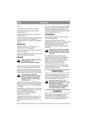 Page 1818
DEUTSCHDE
Seite.
5. Befestigen Sie den Spannarm am Haken.
6. Ziehen Sie den Riemen von der mittleren 
Riemenscheibe ab.
7. Kippen Sie das Aggregat in eine senkrechte 
Stellung (Abb. 14).
Wenn das Aggregat in die Betriebsstellung gekippt 
wird, muss die Sperre beim Anheben der 
Aggregathinterseite in seiner Position einrasten (s. 
Abb. 8).
REINIGUNG
Nach jedem Einsatz ist die Unterseite des 
Mähwerks mit Wasser abzuspülen. 
Wenn Gras angetrocknet ist, die Unterseite durch 
Abkratzen reinigen. 
Tragen...