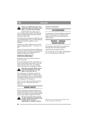 Page 2222
ENGLISHGB
Always use original spare parts. Non-
original spare parts can entail a risk of 
injury, even if they fit the machine.
Install the blades according to fig. 15 
where the blade edge is marked. The folded-up 
edge of the blade should be positioned inwards 
towards the blade holder. 
The cutting system comprises two blade bars with 
two replaceable blades Y (fig. 16). When replacing 
blades, both should be replaced to avoid 
imbalance.
Install the new blades. Tighten screws V and W 
properly....