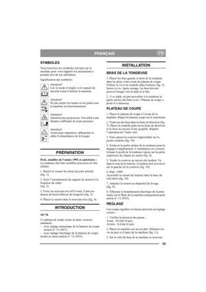 Page 2323
FRANÇAISFR
SYMBOLES
Vous trouverez les symboles suivants sur la 
machine pour vous rappeler les précautions à 
prendre lors de son utilisation.
Signification des symboles :
Attention!
Lire le mode d’emploi et le manuel de 
sécurité avant d’utiliser la machine.
Attention!
Ne pas mettre les mains ou les pieds sous 
la machine en fonctionnement.
Attention!
Attention aux projections. Travailler à une 
distance suffisante de toute présence.
Attention!
Avant toute réparation, débrancher le 
câble...