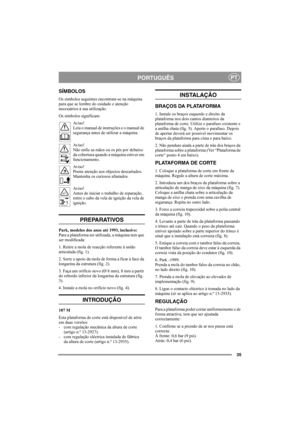 Page 3535
PORTUGUÊSPT
SÍMBOLOS
Os símbolos seguintes encontram-se na máquina 
para que se lembre do cuidado e atenção 
necessários à sua utilização. 
Os símbolos significam:
Av i s o !
Leia o manual de instruções e o manual de 
segurança antes de utilizar a máquina.
Av i s o !
Não enfie as mãos ou os pés por debaixo 
da cobertura quando a máquina estiver em 
funcionamento.
Av i s o !
Preste atenção aos objectos descartados. 
Mantenha os curiosos afastados.
Av i s o !
Antes de iniciar o trabalho de reparação,...