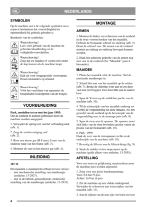 Page 44
NEDERLANDSNL
SYMBOLEN
Op de machine ziet u de volgende symbolen om u
eraan te herinneren dat voorzichtigheid en
oplettendheid bij gebruik geboden is.
Betekenis van de symbolen:
Waarschuwing!
Lees vóór gebruik van de machine de
gebruikershandleiding en de
veiligheidsvoorschriften.
Waarschuwing!
Zorg dat uw handen of voeten niet onder
de kap komen als de machine loopt.
Waarschuwing!
Kijk uit voor weggegooide voorwerpen.
Houd omstanders op afstand.
Waarschuwing!
Vóór het verrichten van reparaties de...