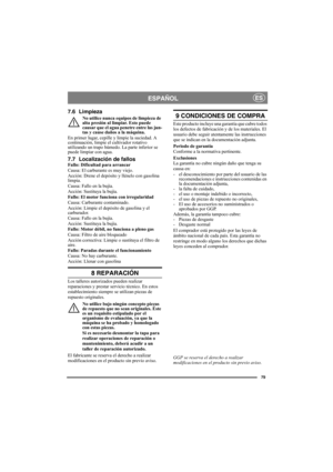 Page 7979
ESPAÑOLES
7.6 Limpieza
No utilice nunca equipos de limpieza de 
alta presión al limpiar. Esto puede 
causar que el agua penetre entre las jun-
tas y cause daños a la máquina.
En primer lugar, cepille y limpie la suciedad. A 
continuación, limpie el cultivador rotativo 
utilizando un trapo húmedo. La parte inferior se 
puede limpiar con agua.
7.7 Localización de fallosFallo: Dificultad para arrancar
Causa: El carburante es muy viejo.
Acción: Drene el depósito y llénelo con gasolina 
limpia.
Causa:...
