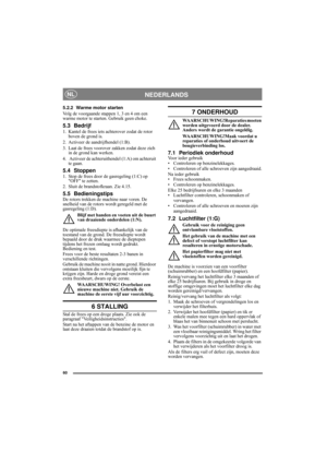 Page 1060
NEDERLANDSNL
5.2.2 Warme motor starten
Volg de voorgaande stappen 1, 3 en 4 om een 
warme motor te starten. Gebruik geen choke.
5.3 Bedrijf
1. Kantel de frees iets achterover zodat de rotor 
boven de grond is.
2. Activeer de aandrijfhendel (1:B).
3. Laat de frees voorover zakken zodat deze zich 
in de grond kan werken.
4.  Activeer de achteruithendel (1:A) om achteruit 
te gaan.
5.4 Stoppen1. Stop de frees door de gasregeling (1:C) op 
OFF te zetten.
2. Sluit de brandstofkraan. Zie 4.15.
5.5...
