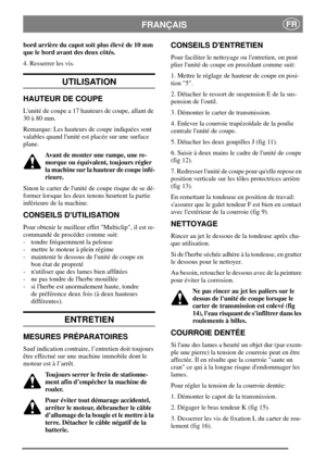 Page 6FRANÇAISFR
bord arrière du capot soit plus élevé de 10 mm
que le bord avant des deux côtés.
4. Resserrer les vis.
UTILISATION
HAUTEUR DE COUPE
Lunité de coupe a 17 hauteurs de coupe, allant de
30 à 80 mm.
Remarque: Les hauteurs de coupe indiquées sont
valables quand lunité est placée sur une surface
plane.
Avant de monter une rampe, une re-
morque ou équivalent, toujours régler
la machine sur la hauteur de coupe infé-
rieure.
Sinon le carter de lunité de coupe risque de se dé-
former lorsque les deux...