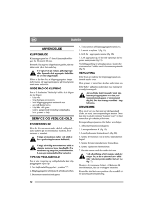 Page 1212
DANSKDK
ANVENDELSE
KLIPPEHØJDE
Klippeaggregatet har 17 faste klippehøjdestillin-
ger, fra 30 mm til 80 mm.
Bemærk: De angivne klippehøjder gælder, når ma-
skinen står på et fast underlag.
Før opkørsel på rampe, påhængsvogn 
eller lignende skal aggregatet indstilles 
til laveste klippehøjde.
Ellers er der fare for, at klippeaggregatets kappe 
deformeres, når aggregatstoppene går imod grund-
maskinens underside. 
GODE RÅD OG KLIPNING
For at få den bedste Multiclip-effekt skal følgen-
de råd følges: 
-...
