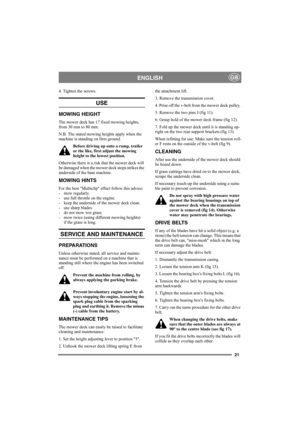 Page 2121
ENGLISHGB
4. Tighten the screws. 
USE
MOWING HEIGHT
The mower deck has 17 fixed mowing heights, 
from 30 mm to 80 mm.
N.B. The stated mowing heights apply when the 
machine is standing on firm ground.
Before driving up onto a ramp, trailer 
or the like, first adjust the mowing 
height to the lowest position. 
Otherwise there is a risk that the mower deck will 
be damaged when the mower deck stops strikes the 
underside of the base machine. 
MOWING HINTS
For the best Multiclip effect follow this...