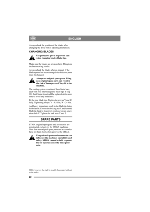 Page 2222
ENGLISHGB
Always check the position of the blades after 
changing the drive belt or adjusting the tension.
CHANGING BLADES
Use protective gloves to prevent cuts 
when changing blades/blade tips.
Make sure the blades are always sharp. This gives 
the best mowing results.
Always check the blades after an impact. If the 
blade system has been damaged the defective parts 
must be changed.
Always use original spare parts. Using 
non-original spare parts can result in 
the risk of damage even if they fit in...