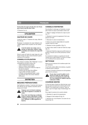 Page 2424
FRANÇAISFR
bord arrière du capot soit plus élevé de 10 mm 
que le bord avant des deux côtés. 
4. Resserrer les vis.
UTILISATION
HAUTEUR DE COUPE
Lunité de coupe a 17 hauteurs de coupe, allant de 
30 à 80 mm.
Remarque: Les hauteurs de coupe indiquées sont 
valables quand lunité est placée sur une surface 
plane.
Avant de monter une rampe, une re-
morque ou équivalent, toujours régler 
la machine sur la hauteur de coupe infé-
rieure.
Sinon le carter de lunité de coupe risque de se dé-
former lorsque les...