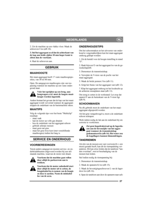 Page 2727
NEDERLANDSNL
2. Zet de machine op een vlakke vloer. Maak de 
schroeven I los (afb 10).
3. Stel het aggregaat zo af dat de achterkant van 
de kap aan beide zijden 10 mm hoger komt te 
zitten dan de voorkant. 
4. Haal de schroeven aan.
GEBRUIK
MAAIHOOGTE
Het maai-aggregaat heeft 17 vaste maaihoogtepo-
sities, van 30 tot 80 mm.
Opm. De aangegeven maaihoogtes zijn van toe-
passing wanneer de machine op een vaste onder-
grond staat.
Vóór het oprijden op een brug, aan-
hangwagen o.i.d. moet de laagste...