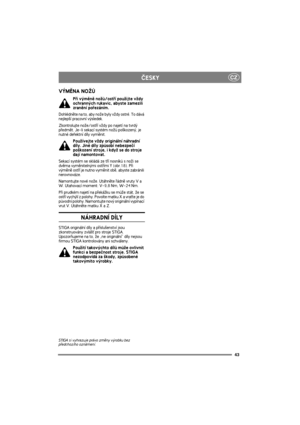 Page 4343
CZÈESKY
VÝMÌNA NO®Ù
Pøi výmìnì no¾ù/ostøí pou¾ijte v¾dy 
ochranných rukavic, abyste zamezili 
zranìní poøezáním.
Dohlédnìte na to, aby no¾e byly v¾dy ostré. To dává 
nejlep¹í pracovní výsledek.
Zkontrolujte no¾e/ostøí v¾dy po najetí na tvrdý 
pøedmìt. Je-li sekací systém no¾ù po¹kozený, je 
nutné defektní díly vymìnit.
Pou¾ívejte v¾dy originální náhradní 
díly. Jiné díly zpùsobí nebezpeèí 
po¹kození stroje, i kdy¾ se do stroje 
dají namontovat.
Sekací systém se skládá ze tøí nosníkù s no¾i se 
dvìma...