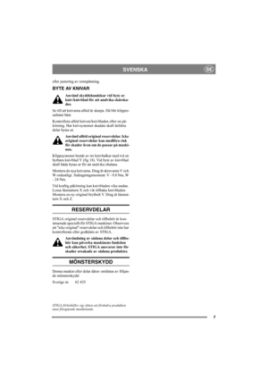 Page 77
SVENSKASE
eller justering av remspänning. 
BYTE AV KNIVAR 
Använd skyddshandskar vid byte av 
kniv/knivblad för att undvika skärska-
dor.
Se till att knivarna alltid är skarpa. Då blir klippre-
sultatet bäst. 
Kontrollera alltid kniven/knivbladen efter en på-
körning. Har knivsystemet skadats skall defekta 
delar bytas ut.
Använd alltid original reservdelar. Icke 
original reservdelar kan medföra risk 
för skador även om de passar på maski-
nen.
Klippsystemet består av tre knivbalkar med två ut-...