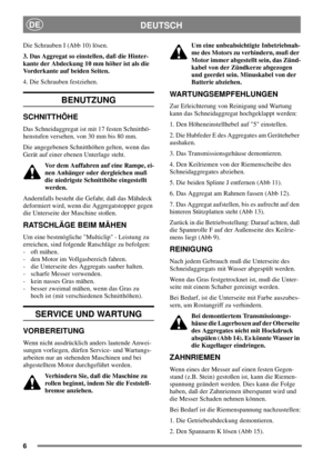 Page 66
DEUTSCHDE
Die Schrauben I (Abb 10) lösen.
3. Das Aggregat so einstellen, daß die Hinter-
kante der Abdeckung 10 mm höher ist als die
Vorderkante auf beiden Seiten.
4. Die Schrauben festziehen.
BENUTZUNG
SCHNITTHÖHE
Das Schneidaggregat ist mit 17 festen Schnitthö-
henstufen versehen, von 30 mm bis 80 mm.
Die angegebenen Schnitthöhen gelten, wenn das
Gerät auf einer ebenen Unterlage steht.
Vor dem Auffahren auf eine Rampe, ei-
nen Anhänger oder dergleichen muß
die niedrigste Schnitthöhe eingestellt...