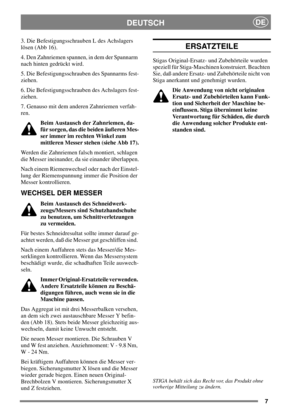 Page 77
DEUTSCHDE
3. Die Befestigungsschrauben L des Achslagers
lösen(Abb16).
4. Den Zahnriemen spannen, in dem der Spannarm
nach hinten gedrückt wird.
5. Die Befestigungsschrauben des Spannarms fest-
ziehen.
6. Die Befestigungsschrauben des Achslagers fest-
ziehen.
7. Genauso mit dem anderen Zahnriemen verfah-
ren.
Beim Austausch der Zahnriemen, da-
für sorgen, das die beiden äußeren Mes-
ser immer im rechten Winkel zum
mittleren Messer stehen (siehe Abb 17).
Werden die Zahnriemen falsch montiert, schlagen...