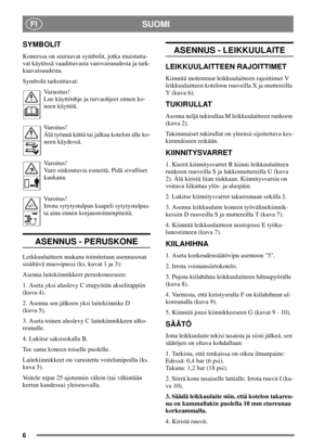 Page 56
SUOMIFI
SYMBOLIT
Koneessa on seuraavat symbolit, jotka muistutta-
vat käytössä vaadittavasta varovaisuudesta ja tark-
kaavaisuudesta.
Symbolit tarkoittavat:
Va r a o i t u s !
Lue käyttöohje ja turvaohjeet ennen ko-
neen käyttöä.
Varoitus!
Älä työnnä kättä tai jalkaa kotelon alle ko-
neen käydessä.
Varoitus!
Varo sinkoutuvia esineitä. Pidä sivulliset
kaukana.
Varoitus!
Irrota sytytystulpan kaapeli sytytystulpas-
ta aina ennen korjaustoimenpiteitä.
ASENNUS - PERUSKONE
Leikkuulaitteen mukana toimitetaan...