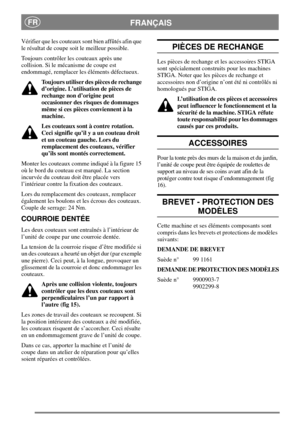 Page 6FRANÇAISFR
Vérifier que les couteaux sont bien affûtés afin que
le résultat de coupe soit le meilleur possible.
Toujours contrôler les couteaux après une
collision. Si le mécanisme de coupe est
endommagé, remplacer les éléments défectueux.
Toujours utiliser des pièces de rechange
d’origine. L’utilisation de pièces de
rechange non d’origine peut
occasionner des risques de dommages
même si ces pièces conviennent à la
machine.
Les couteaux sont à contre rotation.
Ceci signifie qu’il y a un couteau droit
et...