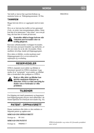Page 6NORSKNO
Ved skift av kniver bør også knivboltene og 
mutterne byttes ut. Tildragningsmoment: 24 Nm.
TANNREM
Begge knivene drives av aggregatet med en tann-
rem. 
Hvis en av knivene har truffet en fast gjenstand 
(f.eks. en stein), kan remspenningen endres. Dette
kan føre til at tannremen “viker unna”, noe som på
lang sikt kan føre til skade på knivene.Kontroller alltid at begge knivene står 
vinkelrett mot hverandre etter en
kraftig påkjørsel.
Knivenes arbeidsområde overlapper hverandre. 
Har knivenes...