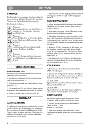 Page 44
DEUTSCHDE
SYMBOLE
Die folgenden Symbole an der Maschine sollen Sie
daran erinnern, daß beim Gebrauch der Maschine
Vorsicht und Aufmerksamkeit geboten sind.
Die Symbole bedeuten:
Warnung!
Bedienungsanleitung und Sicherheitsvor-
schriften vor Gebrauch der Maschine
sorgfältig lesen.
Warnung!
Wenn die Maschine in Betrieb ist, dürfen
weder Hände noch Füße unter die Haube
gelangen.
Warnung!
Auf herausgeschleuderte Gegenstände
achten. Zuschauer fernhalten.
Warnung!
Bevor mit Reparaturarbeiten begonnen
wird,...